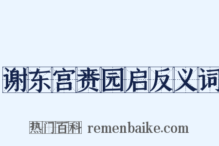 谢东宫赉园启反义词是什么意思的图片